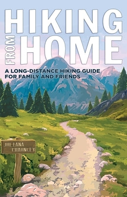 Hiking from Home: A Long-Distance Hiking Guide for Family and Friends Paperback Juliana Chauncey