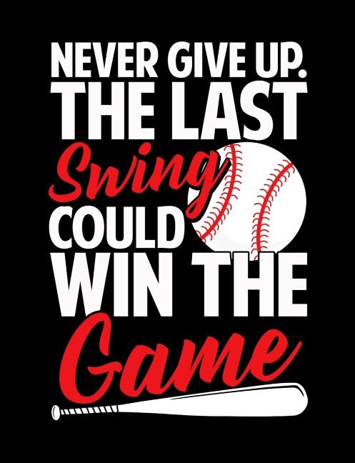 Never Give Up The Last Swing Could Win The Game: College Ruled Composition Notebook For Baseball Sports Fans by Notebooks, Baseball