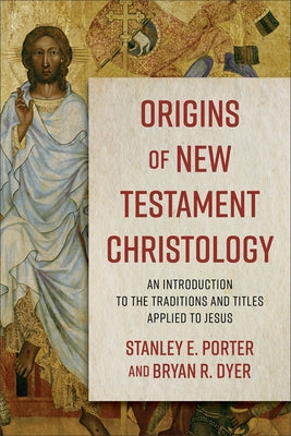 Origins of New Testament Christology: An Introduction to the Traditions and Titles Applied to Jesus Paperback Baker Academic
