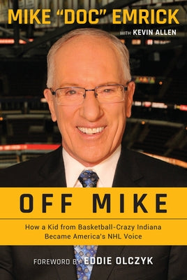 Off Mike: How a Kid from Basketball-Crazy Indiana Became America's NHL Voice by Emrick, Mike