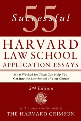 55 Successful Harvard Law School Application Essays: With Analysis by the Staff of the Harvard Crimson by Staff of the Harvard Crimson