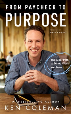 From Paycheck to Purpose: The Clear Path to Doing Work You Love by Coleman, Ken