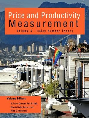 Price and Productivity Measurement: Volume 6 - Index Number Theory by W. Erwin Diewert, Bert M. Balk