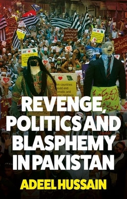 Revenge, Politics and Blasphemy in Pakistan by Hussain, Adeel