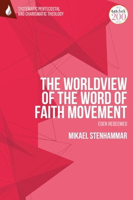 The Worldview of the Word of Faith Movement: Eden Redeemed Paperback Bloomsbury Publishing PLC