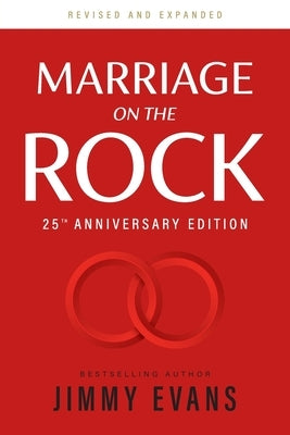 Marriage on the Rock 25th Anniversary: The Comprehensive Guide to a Solid, Healthy and Lasting Marriage by Evans, Jimmy