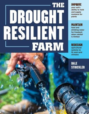 The Drought-Resilient Farm: Improve Your Soil's Ability to Hold and Supply Moisture for Plants; Maintain Feed and Drinking Water for Livestock Whe Storey Publishing