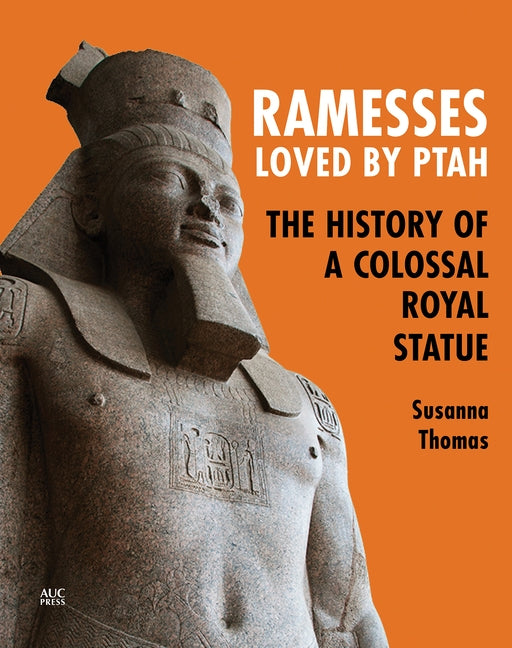 Ramesses, Loved by Ptah: The History of a Colossal Royal Statue Paperback American University in Cairo Press
