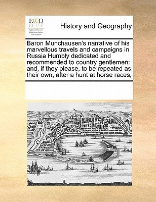 Baron Munchausen's Narrative of His Marvellous Travels and Campaigns in Russia Humbly Dedicated and Recommended to Country Gentlemen: And, If They Ple Paperback Gale Ecco, Print Editions
