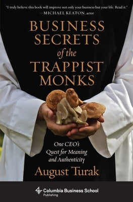 Business Secrets of the Trappist Monks: One Ceo's Quest for Meaning and Authenticity by Turak, August
