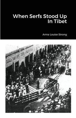 When Serfs Stood Up In Tibet by Strong, Anna Louise