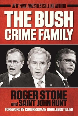 The Bush Crime Family: The Inside Story of an American Dynasty by Stone, Roger