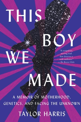 This Boy We Made: A Memoir of Motherhood, Genetics, and Facing the Unknown by Harris, Taylor