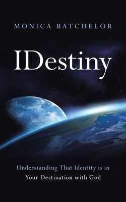 Idestiny: Understanding That Identity Is in Your Destination with God Paperback WestBow Press