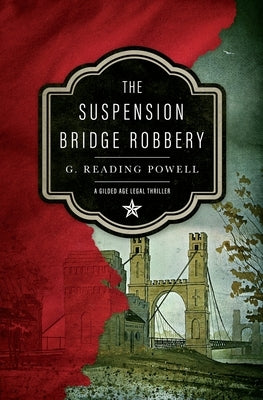 The Suspension Bridge Robbery: A Gilded Age Legal Thriller Paperback Gerald R Powell