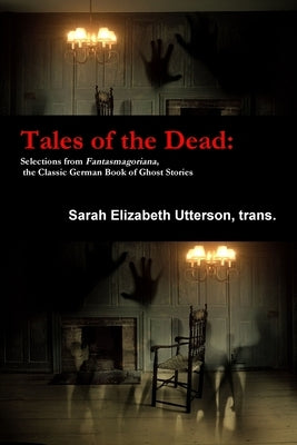 Tales of the Dead: Selections from Fantasmagoriana, the Classic German Book of Ghost Stories by Utterson, Trans Sarah Elizabeth