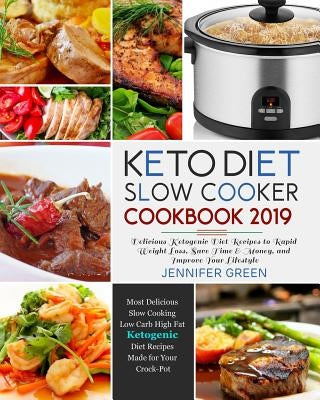 Keto Diet Slow Cooker Cookbook 2019: Delicious Ketogenic Diet Recipes to Rapid Weight Loss, Save Time& Money, and Improve Your Lifestyle Paperback Independently Published