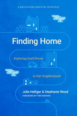 Finding Home: Exploring God's Dream in Our Neighborhoods Paperback NavPress Publishing Group