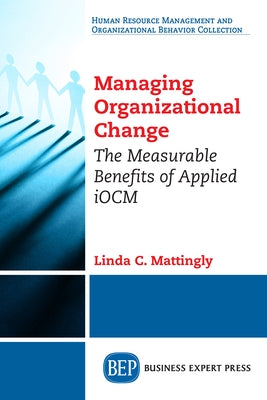 Managing Organizational Change: The Measurable Benefits of Applied iOCM Paperback Business Expert Press