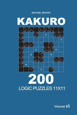 Kakuro - 200 Logic Puzzles 11x11 (Volume 5) Paperback Createspace Independent Publishing Platform