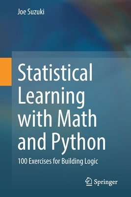 Statistical Learning with Math and Python: 100 Exercises for Building Logic by Suzuki, Joe