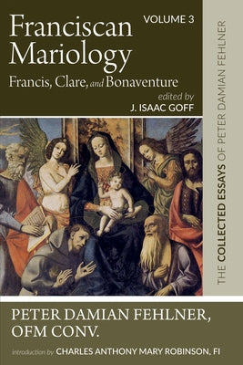 Franciscan Mariology-Francis, Clare, and Bonaventure by Fehlner, Peter Damian Ofm Conv