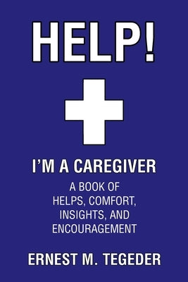 Help! I'm a Caregiver: A Book of Helps, Comfort, Insights, and Encouragement Paperback Christian Faith