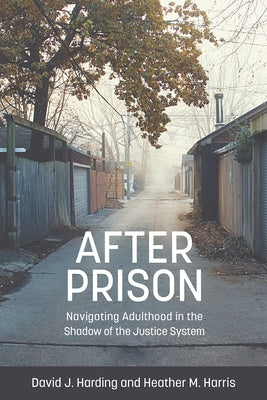 After Prison: Navigating Adulthood in the Shadow of the Justice System: Navigating Adulthood in the Shadow of the Justice System by Harding, David J.
