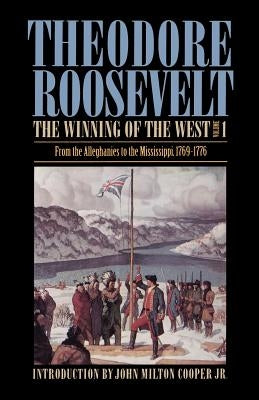The Winning of the West, Volume 1: From the Alleghanies to the Mississippi, 1769-1776 Paperback University of Nebraska Press