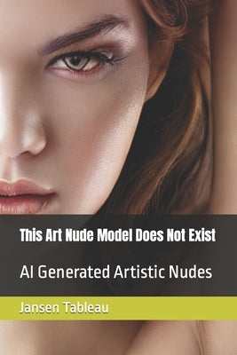 This Art Nude Model Does Not Exist: AI Generated Artistic Nudes by Tableau, Jansen