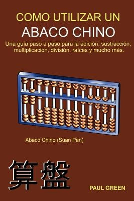 Cómo Utilizar Un Abaco Chino: (Edición en Español) by Green, Paul