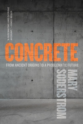 Concrete: From Ancient Origins to a Problematic Future by Soderstrom, Mary
