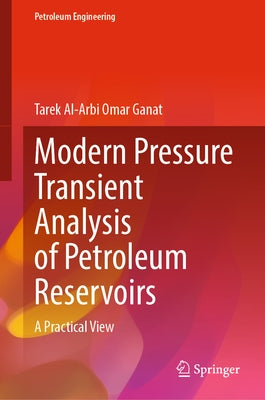 Modern Pressure Transient Analysis of Petroleum Reservoirs: A Practical View by Ganat, Tarek Al Arbi Omar