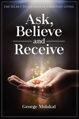 Ask, Believe, and Receive: Spiritual Self-Help Book that Makes Miracles Happen Paperback Independently Published