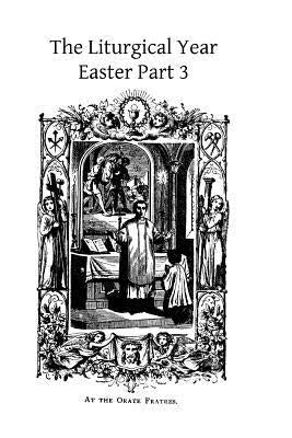 The Liturgical Year: Easter Part 3 Paperback Createspace Independent Publishing Platform