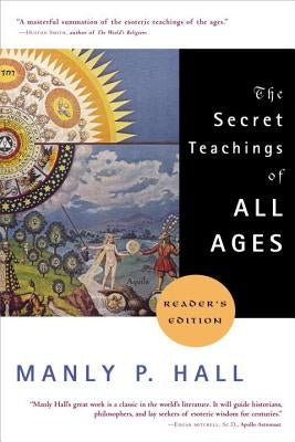 The Secret Teachings of All Ages: An Encyclopedic Outline of Masonic, Hermetic, Qabbalistic and Rosicrucian Symbolical Philosophy by Hall, Manly P.