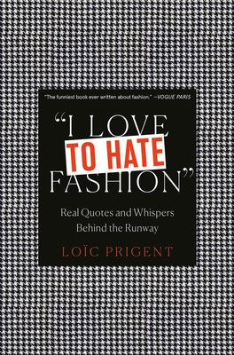 I Love to Hate Fashion: Real Quotes and Whispers Behind the Runway by Prigent, Loïc