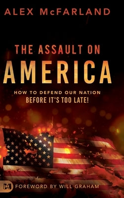 The Assault on America: How to Defend Our Nation Before It's Too Late! by McFarland, Alex