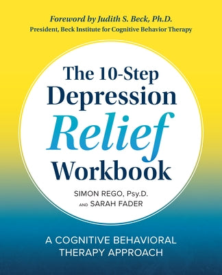 The 10-Step Depression Relief Workbook: A Cognitive Behavioral Therapy Approach by Rego, Simon, PsyD