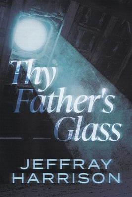 Thy Father's Glass by Harrison, Jeffray
