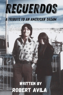 Recuerdos: A Tribute to an American Dream by Avila, Robert