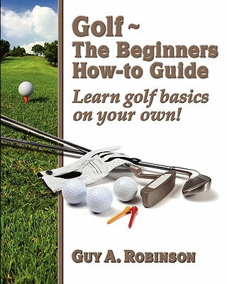 Golf - The Beginners How-to Guide: Learn golf basics on your own! Paperback Createspace Independent Publishing Platform