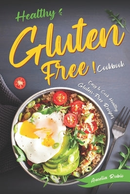 Healthy Gluten-Free Cookbook: Easy to Cook Healthy Gluten-Free Recipes Paperback Independently Published