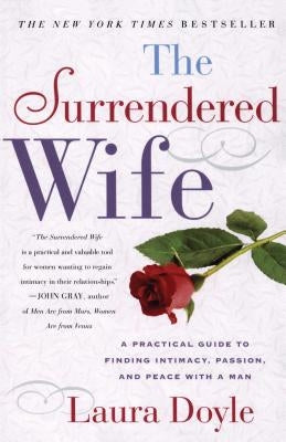 The Surrendered Wife: A Practical Guide to Finding Intimacy, Passion and Peace by Doyle, Laura
