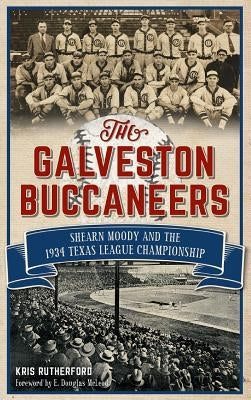 The Galveston Buccaneers: Shearn Moody and the 1934 Texas League Championship by Rutherford, Kris