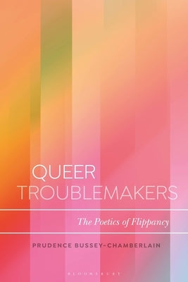 Queer Troublemakers: The Poetics of Flippancy by Bussey-Chamberlain, Prudence