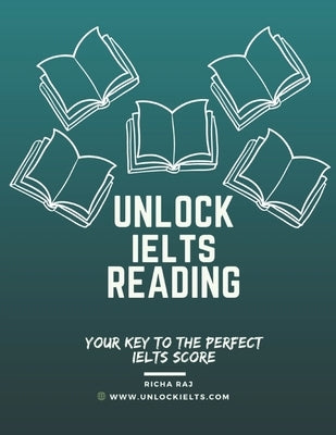 Unlock IELTS Reading: Your Key to Perfect IELTS Score by Raj, Richa