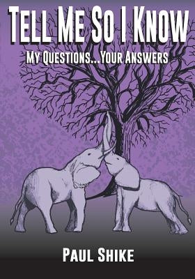 Tell Me So I Know: My Questions...Your Answers by Shike, Paul