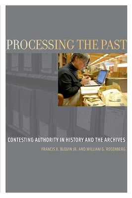 Processing the Past: Contesting Authority in History and the Archives Paperback Oxford University Press, USA