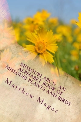 Missouri ABC's: An Alphabet Book of Missouri Plants and Birds: My First Alphabet book of Missouri Plants and Birds Paperback Createspace Independent Publishing Platform